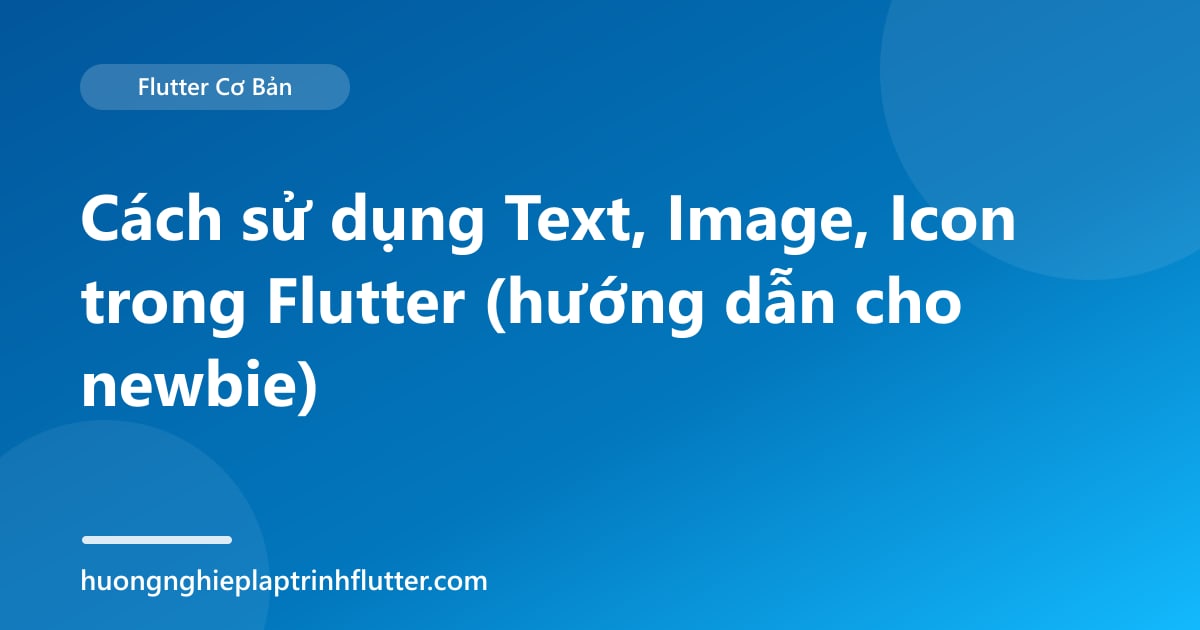 Cách sử dụng Text, Image, Icon trong Flutter (hướng dẫn cho newbie)