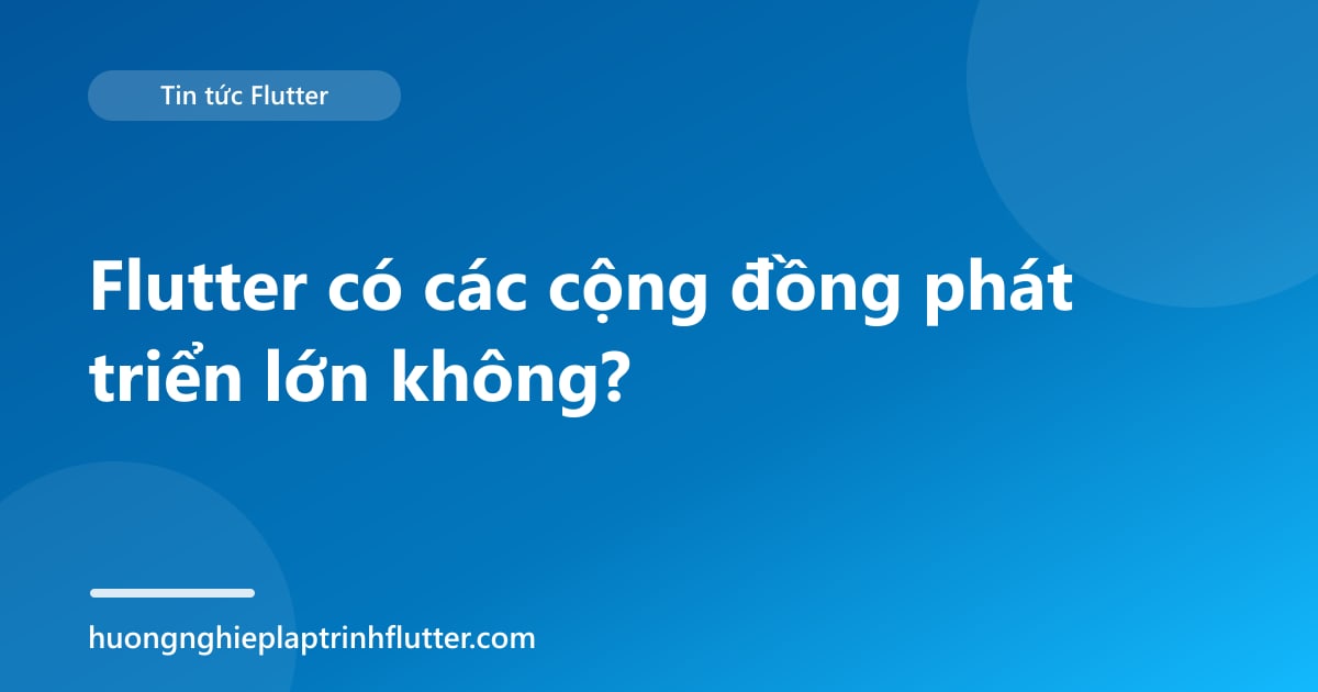 Flutter có các cộng đồng phát triển lớn không?