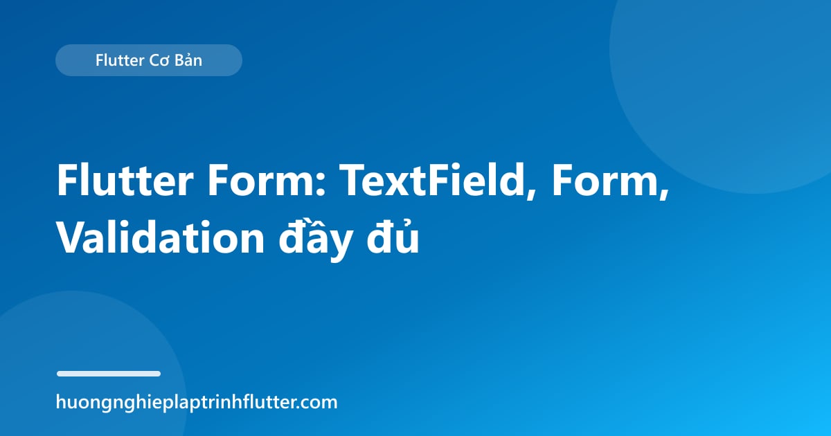 Flutter Form: TextField, Form, Validation đầy đủ