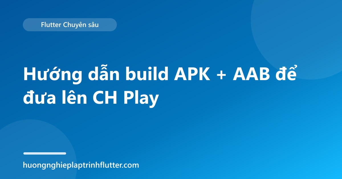 Hướng dẫn build APK + AAB để đưa lên CH Play