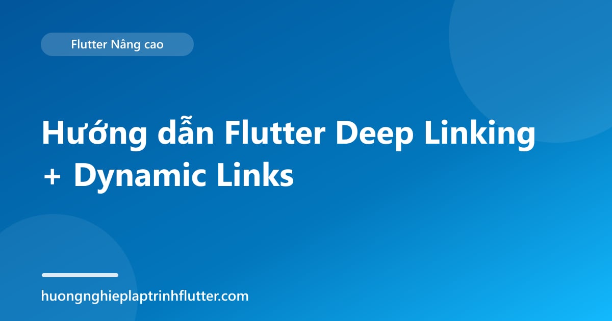 Hướng dẫn Flutter Deep Linking + Dynamic Links