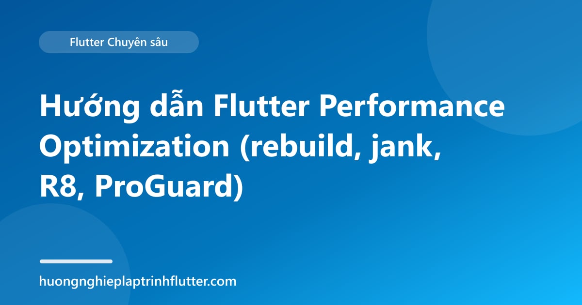 Hướng dẫn Flutter Performance Optimization (rebuild, jank, R8, ProGuard)