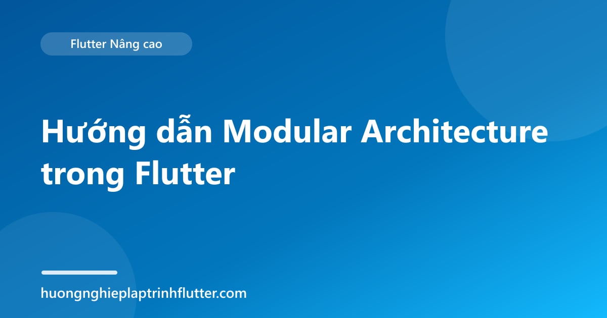 Hướng dẫn Modular Architecture trong Flutter
