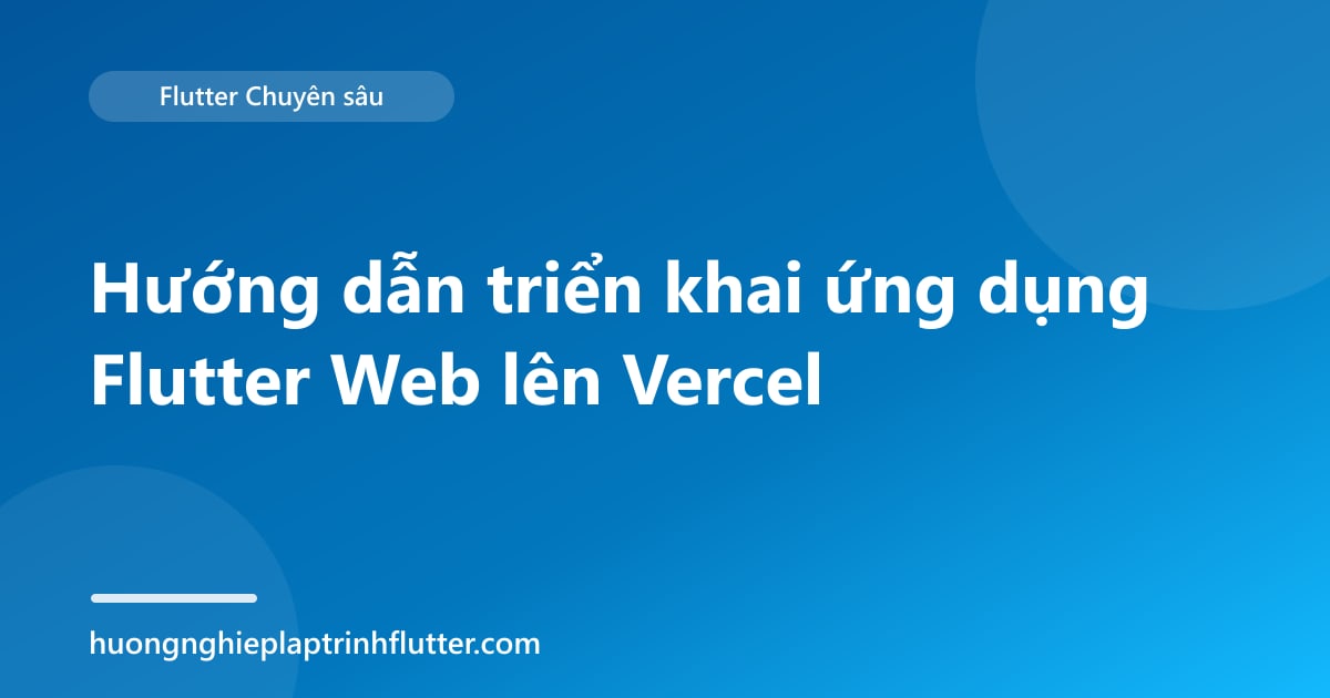 Hướng dẫn triển khai ứng dụng Flutter Web lên Vercel