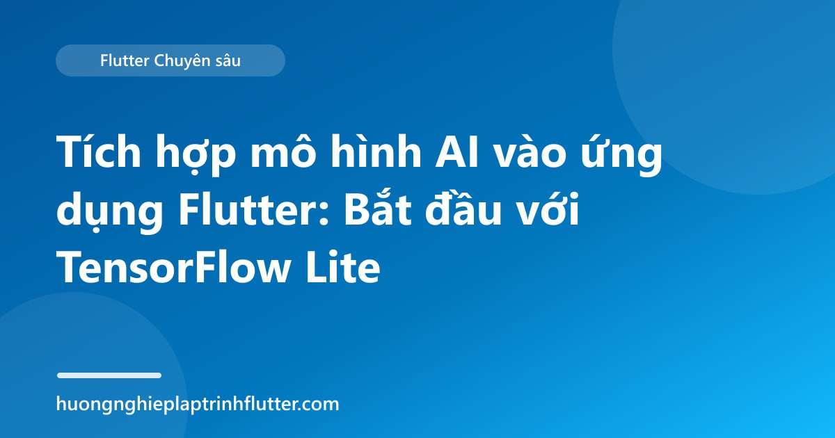 Tích hợp mô hình AI vào ứng dụng Flutter: Bắt đầu với TensorFlow Lite