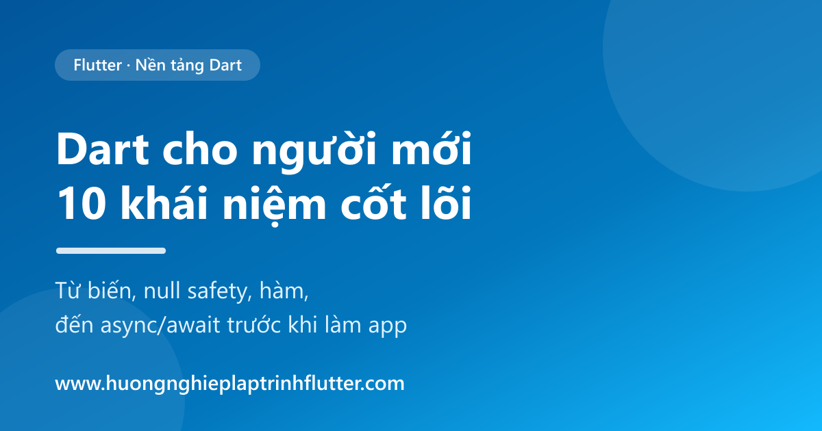 Dart cho người mới: 10 khái niệm cần nắm trước khi viết app Flutter