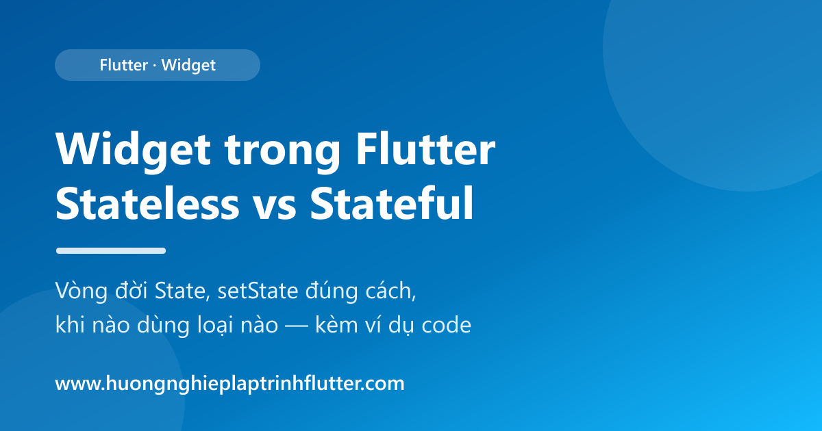 Widget trong Flutter là gì? Hiểu StatelessWidget và StatefulWidget